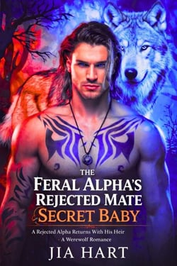 The Feral Alpha's Rejected Mate  Secret Baby : A Rejected Returns With His Heir Werewolf Romance