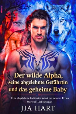 Der wilde Alpha, seine abgelehnte Gefährtin und das geheime Baby: Eine abgelehnte Gefährtin kehrt mit seinem Erben zurück - Werwolf-Liebesroman