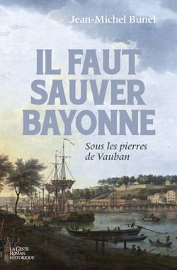 Il faut sauver Bayonne - Sous les pierres de Vauban