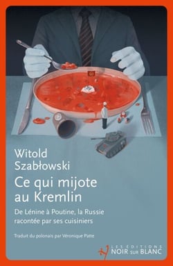 Ce qui mijote au Kremlin. De Lénine à Poutine, la Russie racontée par ses cuisiniers - DE LENINE A POUTINE,LA RUSSIE RACONTEE PAR SES CUISINIERS