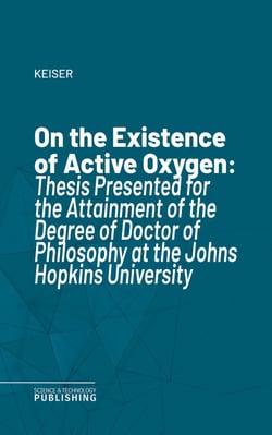 On the Existence of Active Oxygen - Thesis Presented for the Attainment of the Degree of Doctor of Philosophy at the Johns Hopkins University