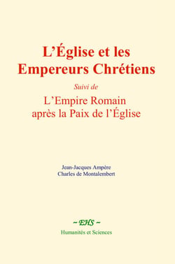 L’Église et les Empereurs Chrétiens - Suivi de - L’Empire Romain après la Paix de l’Église