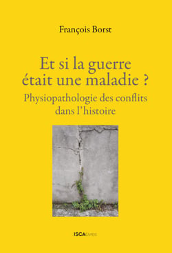 Et si la guerre était une maladie? - Physiopathologie des conflits dans l'histoire