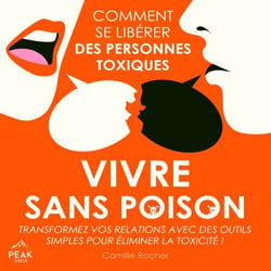 Vivre sans poison : Comment se libérer des personnes toxiques - Transformez vos relations avec des outils simples pour éliminer la toxicité !