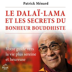 Le dalaï-lama et les secrets du bonheur bouddhiste - Votre guide vers la vie plus sereine et heureuse