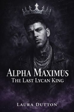Alpha Maximus The Last Lycan King - A Fated Mate, Second-Chance Werewolf Romance, #1