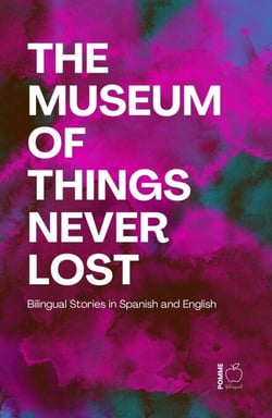 The Museum of Things Never Lost: Bilingual Stories in Spanish and English