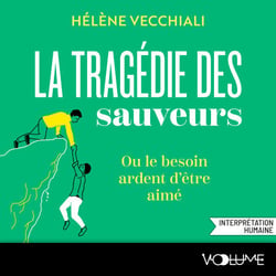 La Tragédie des sauveurs - Ou le besoin ardent d'être aimé