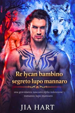 Re lycan bambino segreto lupo mannaro: una gravidanza nascosta alpha redenzione romanzo lupo mannaro