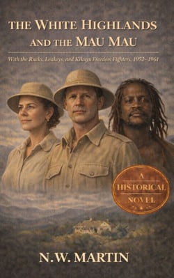The White Highlands and the Mau Mau  With the Rucks, Leakeys, and Kikuyu Freedom Fighters, 1952–1961