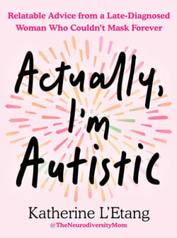 Actually, I'm Autistic - Relatable Advice from a Late-Diagnosed Woman Who Couldn't Mask Forever