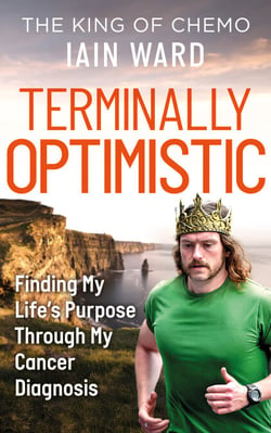 Terminally Optimistic - Finding My Lifes Purpose Through My Cancer Diagnosis