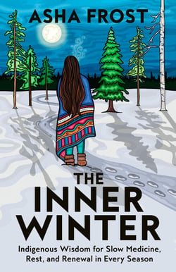 The Inner Winter - Indigenous Wisdom for Slow Medicine, Rest, and Renewal in Every Season