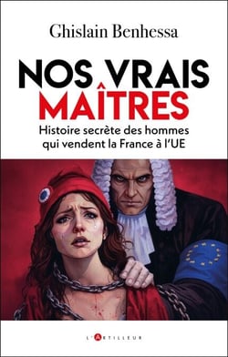 Nos vrais maîtres - Histoire secrète des hommes qui vendent la France à l'UE