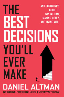 The Best Decisions You'll Ever Make - An Economist's Guide to Saving Time, Making Money, and Living Well