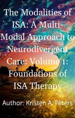 The Modalities of ISA: A Multi-Modal Approach to Neurodivergent Care: Volume 1: Foundations of ISA Therapy