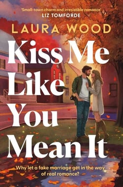 Kiss Me Like You Mean It - A hilarious and cosy small-town romance with fake dating and an older brother's best friend