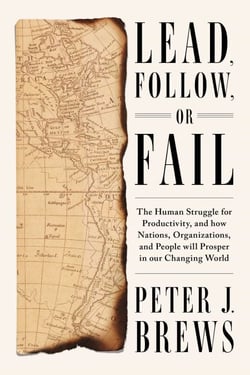 Lead, Follow, or Fail - The Human Struggle for Productivity, and how Nations, Organizations, and People will Prosper in our Changing World
