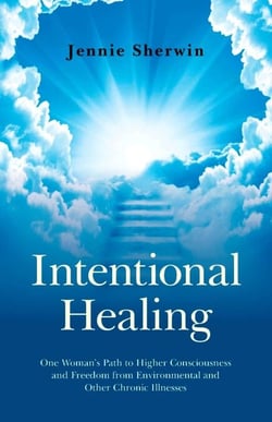 Intentional Healing - One Woman's Path to Higher Consciousness and Freedom from Environmental and Other Chronic Illnesses