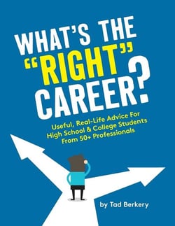 What's the "Right" Career? - Useful, Real-Life Advice for High School &amp; College Students from 50+ Professionals