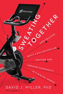 Sweating Together - How Peloton Built A Billion Dollar Venture and Created Community in a Digital World