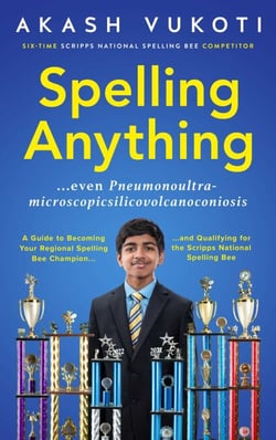 Spelling Anything (Even Pneumonoultramicroscopicsilicovolcanoconiosis) - A Guide to Becoming Your Regional Spelling Bee Champion and Qualifying for the Scripps National Spelling Bee