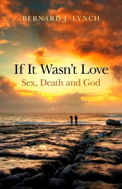 If It Wasn't Love - Sex, Death and God