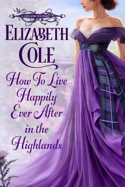 How to Live Happily Ever After in the Highlands - A Lady’s Guide to Scotsmen, #1