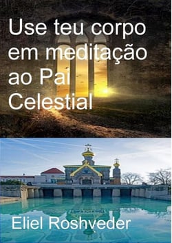 Use teu corpo em meditação ao Pai Celestial