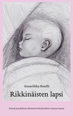 Rikkinäisten lapsi - Runoja ja pohdintaa elämisestä kehityksellisen trauman kanssa