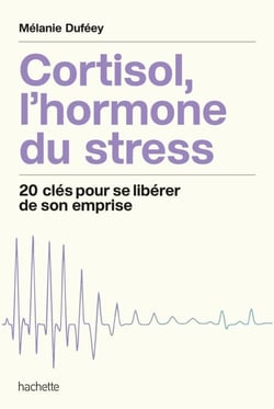 Cortisol, l'hormone du stress - 20 clés pour se libérer de son emprise