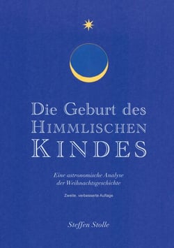 Die Geburt des Himmlischen Kindes - Eine astronomische Analyse der Weihnachtsgeschichte - zweite, verbesserte Auflage