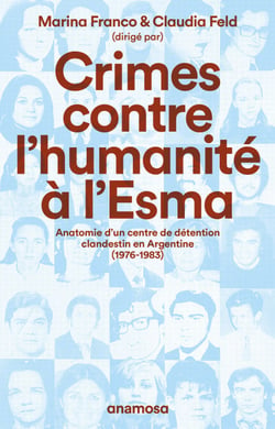 Crimes contre l'humanité à l'Esma - Anatomie d'un centre de détention clandestin en Argentine, 1976-1983