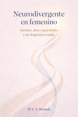 Neurodivergente en femenino: Autismo, altas capacidades y mi diagnóstico tardío