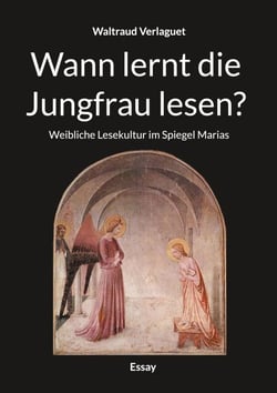 Wann lernt die Jungfrau lesen? - Weibliche Lesekultur im Spiegel Marias