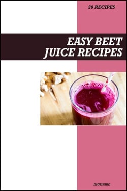 Easy Beet Juice Recipe Book: Simple Detox &amp; Blood Pressure Support Recipes for Fresh Homemade Energy-Boosting Juices