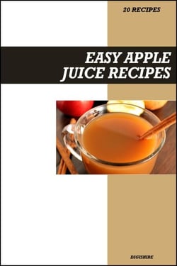 Easy Apple Juice Recipe Book: Fresh Homemade Immune-Boosting Recipes for Natural Energy &amp; Heart-Healthy Fruit Drinks