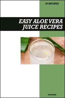 Easy Aloe Vera Juice Recipe Book: Simple Detox &amp; Digestion Boosting Recipes for Fresh Homemade Hydrating Health Drinks
