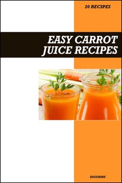 Easy Carrot Juice Recipe Book: Fresh Homemade Skin &amp; Eye Health Recipes for Natural Glow and Vitamin-Rich Juices