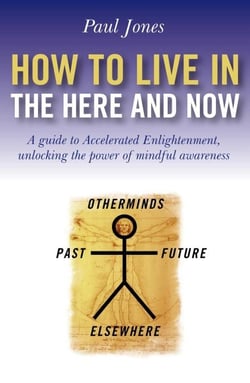 How To Live In The Here And Now - A Guide for Accelerated Practical Enlightenment