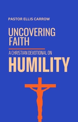 Uncovering Faith - A Christian Devotional on HUMILITY - Uncovering Fath: Christian Devotional Series