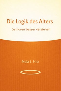 Die Logik des Alters - Senioren besser verstehen