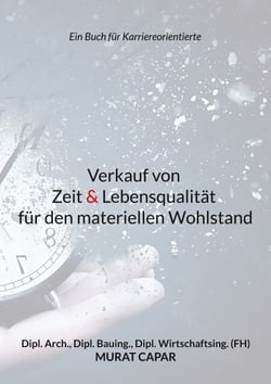 Verkauf von Zeit &amp; Lebensqualität für den materiellen Wohlstand - Ein Buch für Karriereorientierte