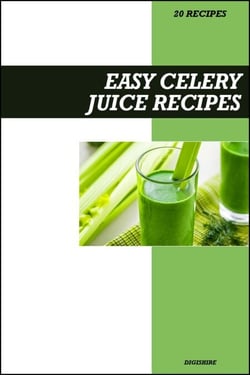 Easy Celery Juice Recipe Book: Simple Detox &amp; Anti-Inflammatory Recipes for Fresh Homemade Weight Loss &amp; Gut Health Juices