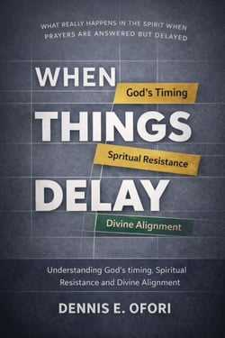 When Things Delay :  Understanding God's Timing, Spiritual Resistance Divine Alignment
