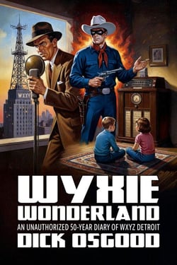 WYXIE Wonderland: An Unauthorized 50-Year Diary of WXYZ Detroit