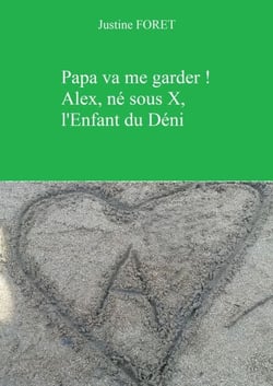 Papa va me garder ! Alex, né sous X, l'Enfant du Déni