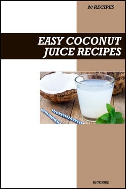 Easy Coconut Juice Recipe Book: Simple Hydrating &amp; Electrolyte-Rich Recipes for Fresh Homemade Energy and Recovery Drinks