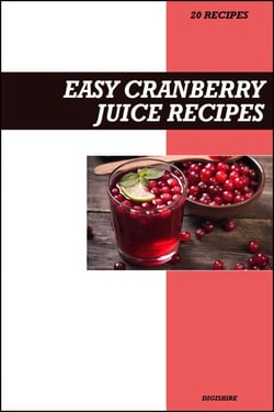 Easy Cranberry Juice Recipe Book: Fresh Homemade Urinary Tract Health Recipes for Natural Detox &amp; Immune Support Juices