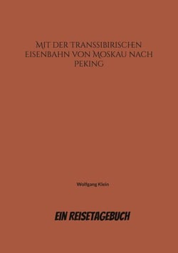Mit der Transsibirischen Eisenbahn von Moskau nach Peking - Ein Reisetagebuch